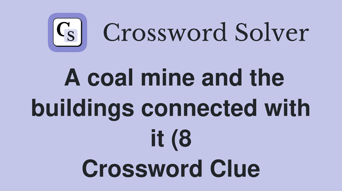 A coal mine and the buildings connected with it (8) Crossword Clue A coal mine and the buildings connected with it (8) Crossword Clue